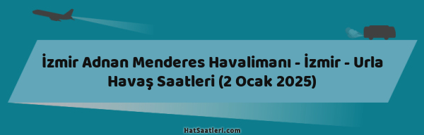 İzmir Adnan Menderes Havalimanı - İzmir - Urla Havaş Saatleri (2 Ocak 2025)